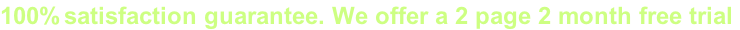 100% satisfaction guarantee. We offer a 2 page 2 month free trial